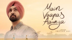 Imtiaz Ali Discusses Diljit Dosanjh’s Role in Main Vaapas Aaunga